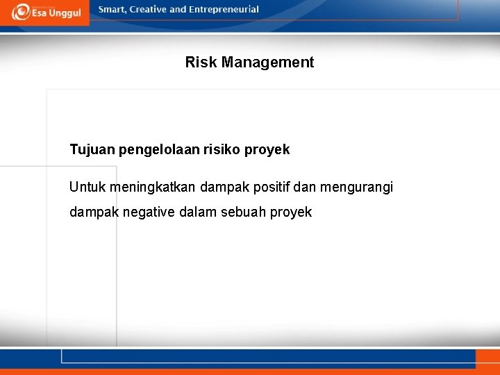 Risk Management Tujuan pengelolaan risiko proyek Untuk meningkatkan dampak positif dan mengurangi dampak negative