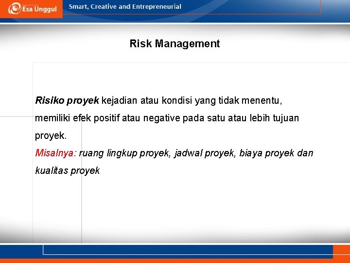 Risk Management Risiko proyek kejadian atau kondisi yang tidak menentu, memiliki efek positif atau