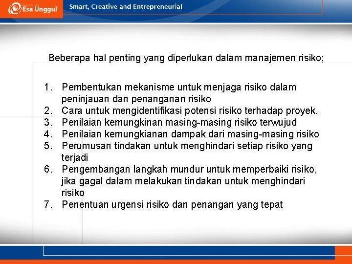 Beberapa hal penting yang diperlukan dalam manajemen risiko; 1. Pembentukan mekanisme untuk menjaga risiko