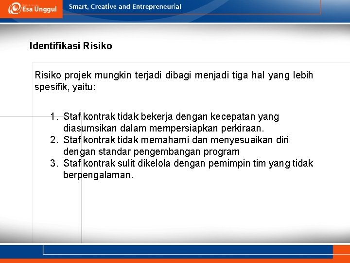 Identifikasi Risiko projek mungkin terjadi dibagi menjadi tiga hal yang lebih spesifik, yaitu: 1.