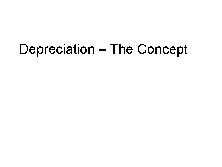 Depreciation – The Concept Depreciation – The Concept