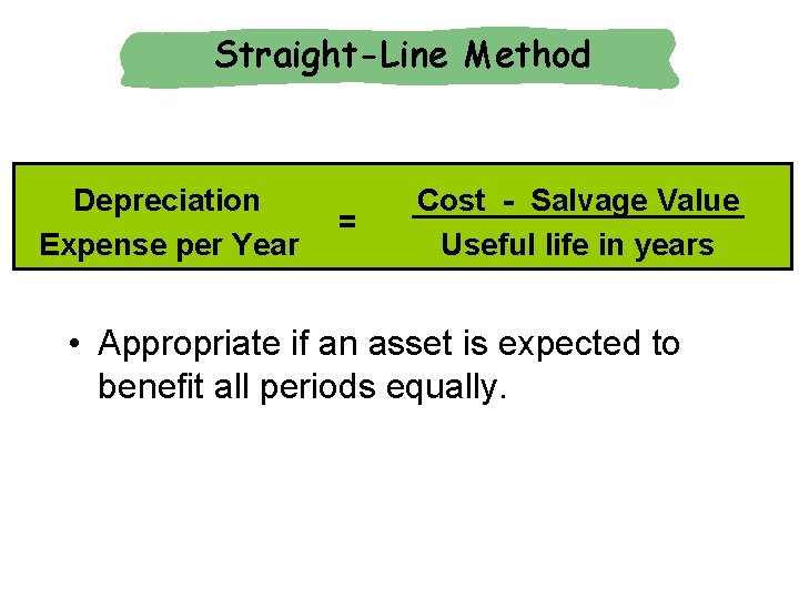 Straight-Line Method Depreciation Expense per Year = Cost - Salvage Value Useful life in Straight-Line Method Depreciation Expense per Year = Cost - Salvage Value Useful life in