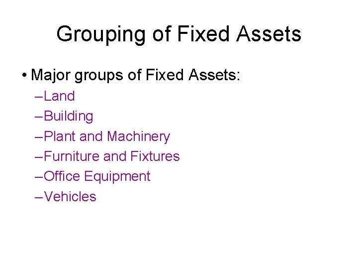 Grouping of Fixed Assets • Major groups of Fixed Assets: – Land – Building Grouping of Fixed Assets • Major groups of Fixed Assets: – Land – Building