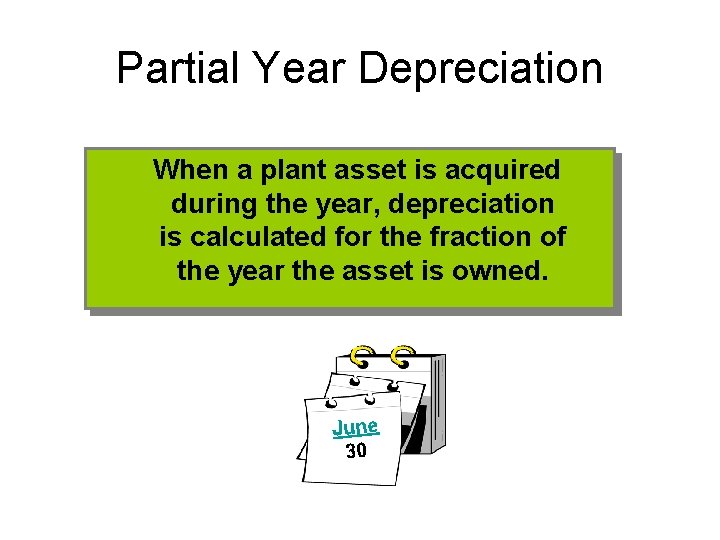 Partial Year Depreciation When a plant asset is acquired during the year, depreciation is Partial Year Depreciation When a plant asset is acquired during the year, depreciation is