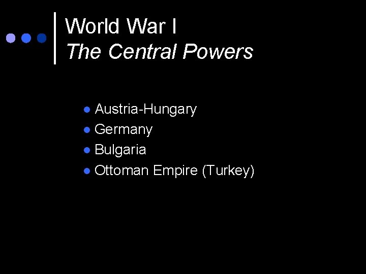 World War I The Central Powers Austria-Hungary l Germany l Bulgaria l Ottoman Empire World War I The Central Powers Austria-Hungary l Germany l Bulgaria l Ottoman Empire