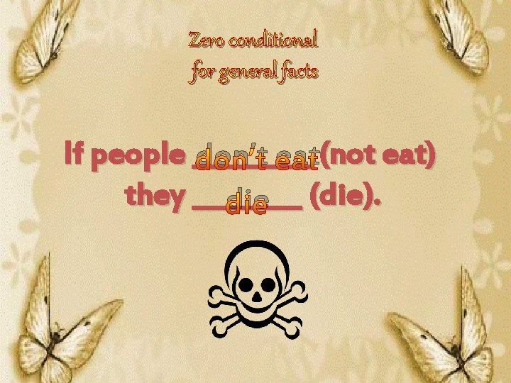 Zero conditional for general facts If people _____ don’t eat(not eat) they ____ die