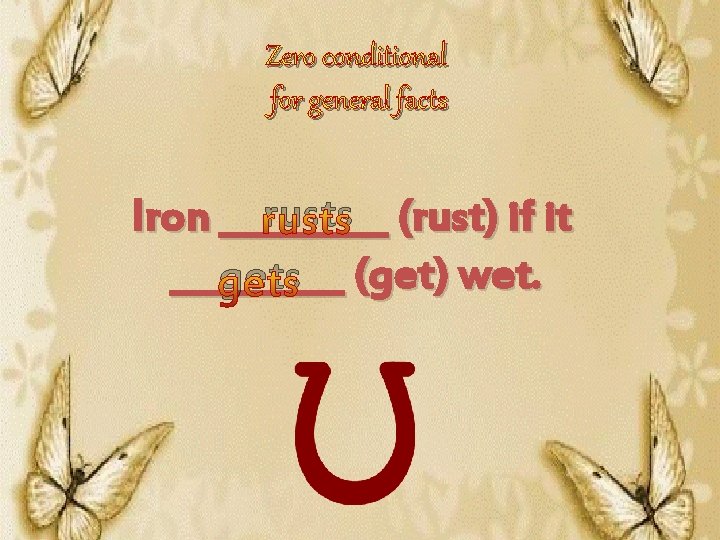 Zero conditional for general facts rusts (rust) if it Iron _________ gets (get) wet.