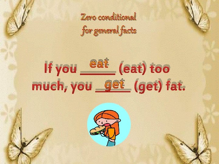Zero conditional for general facts eat If you ______ (eat) too get (get) fat.