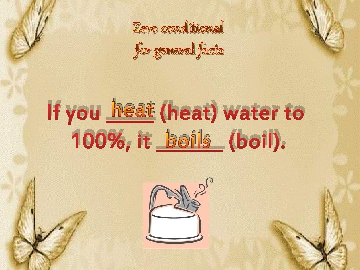 Zero conditional for general facts heat (heat) water to If you _____ boils (boil).