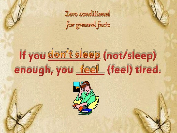 Zero conditional for general facts sleep (not/sleep) If you don’t ______ feel (feel) tired.