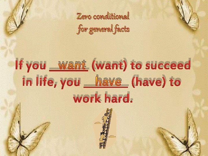 Zero conditional for general facts If you _______ want (want) to succeed have (have)