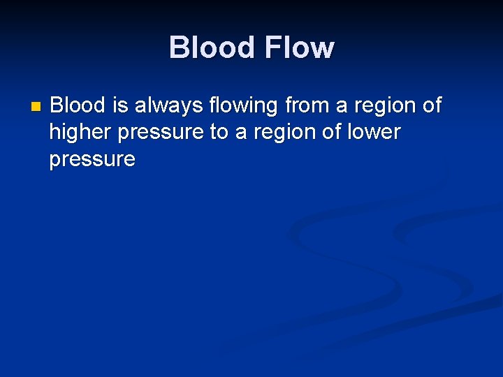 Blood Flow n Blood is always flowing from a region of higher pressure to