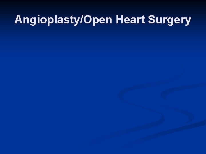 Angioplasty/Open Heart Surgery 