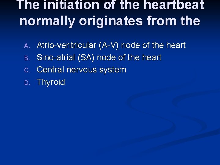 The initiation of the heartbeat normally originates from the A. B. C. D. Atrio-ventricular