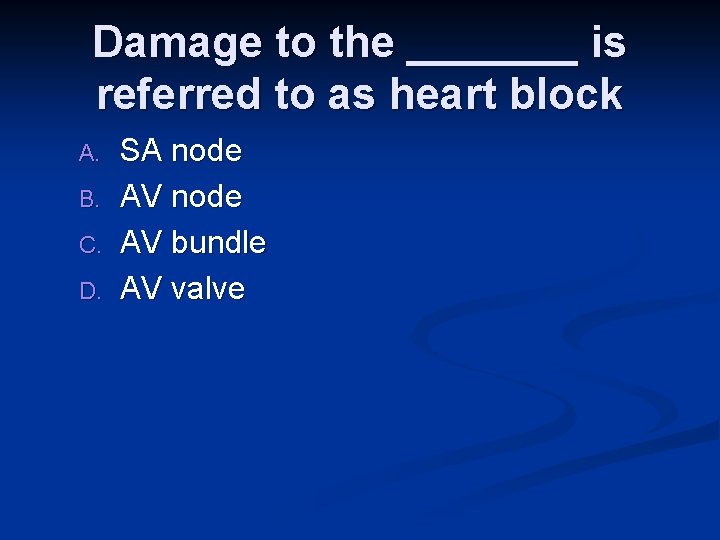 Damage to the _______ is referred to as heart block A. B. C. D.