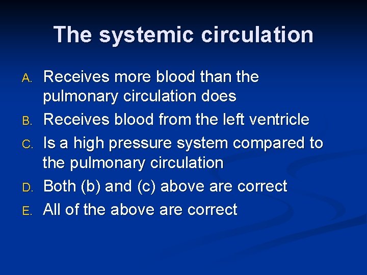 The systemic circulation A. B. C. D. E. Receives more blood than the pulmonary