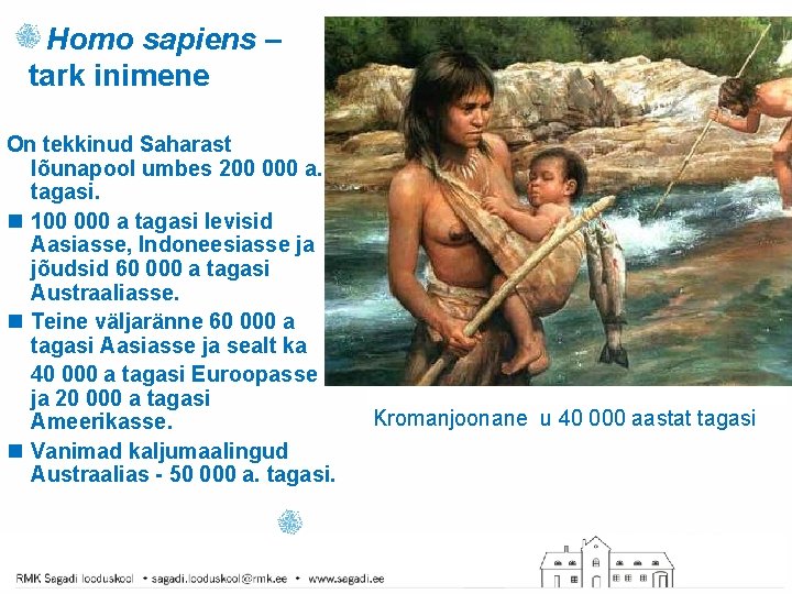 Homo sapiens – tark inimene On tekkinud Saharast lõunapool umbes 200 000 a. tagasi.