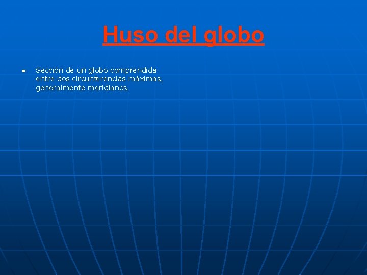 Huso del globo n Sección de un globo comprendida entre dos circunferencias máximas, generalmente Huso del globo n Sección de un globo comprendida entre dos circunferencias máximas, generalmente