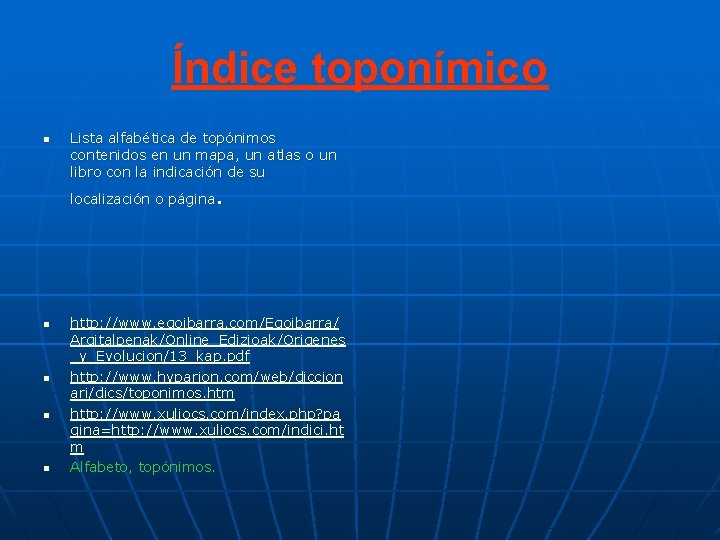 Índice toponímico n Lista alfabética de topónimos contenidos en un mapa, un atlas o Índice toponímico n Lista alfabética de topónimos contenidos en un mapa, un atlas o