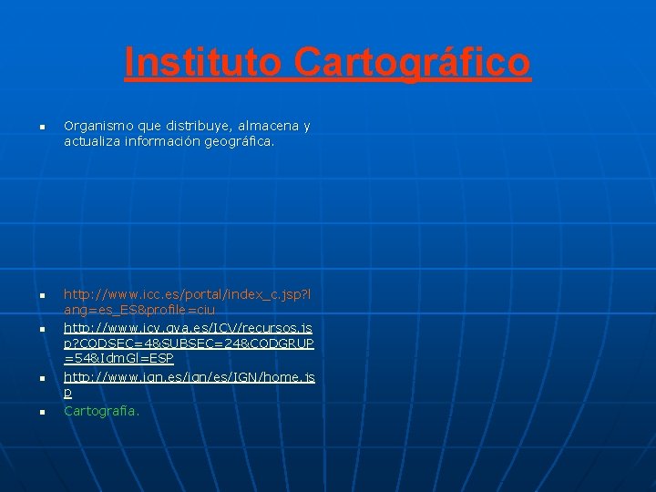 Instituto Cartográfico n n n Organismo que distribuye, almacena y actualiza información geográfica. http: Instituto Cartográfico n n n Organismo que distribuye, almacena y actualiza información geográfica. http: