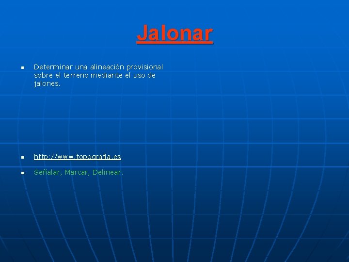Jalonar n Determinar una alineación provisional sobre el terreno mediante el uso de jalones. Jalonar n Determinar una alineación provisional sobre el terreno mediante el uso de jalones.