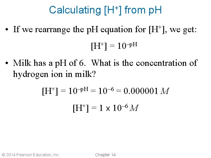 Calculating [H+] from p. H • If we rearrange the p. H equation for