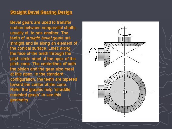 Straight Bevel Gearing Design Bevel gears are used to transfer motion between nonparallel shafts,