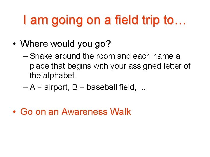 I am going on a field trip to… • Where would you go? –