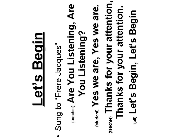 (teacher) Are You Listening, Are You Listening? (student) Yes we are, Yes we are.