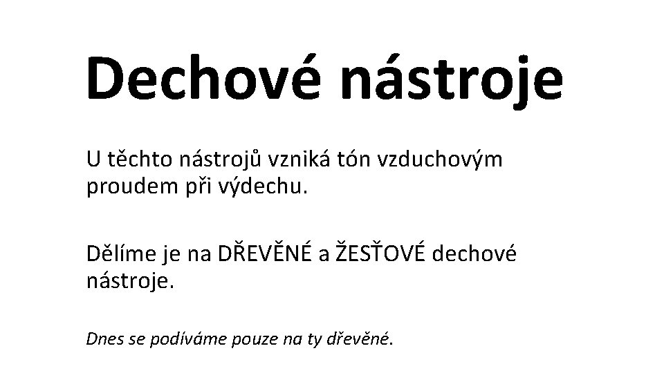 Dechové nástroje U těchto nástrojů vzniká tón vzduchovým proudem při výdechu. Dělíme je na