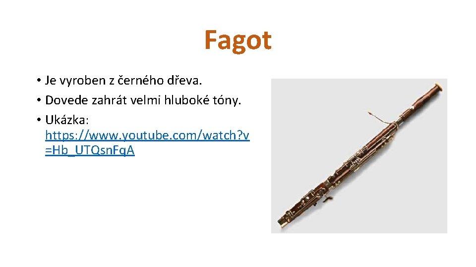 Fagot • Je vyroben z černého dřeva. • Dovede zahrát velmi hluboké tóny. •