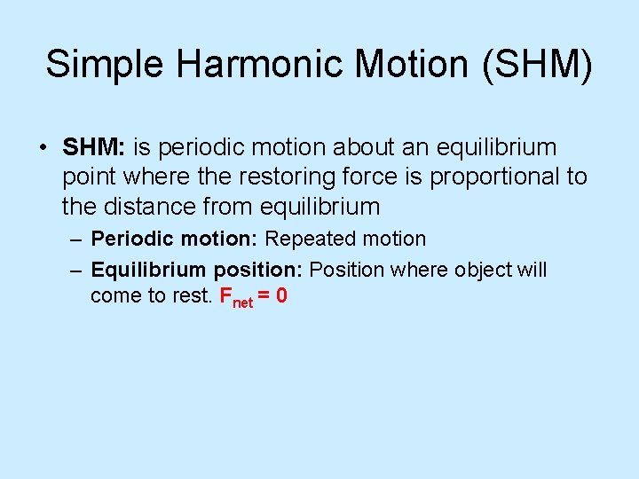 Simple Harmonic Motion (SHM) • SHM: is periodic motion about an equilibrium point where