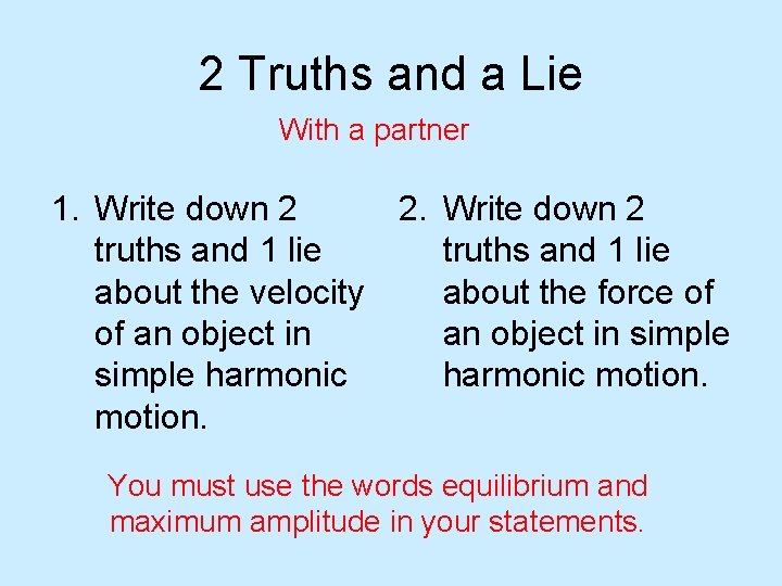 2 Truths and a Lie With a partner 1. Write down 2 2. Write