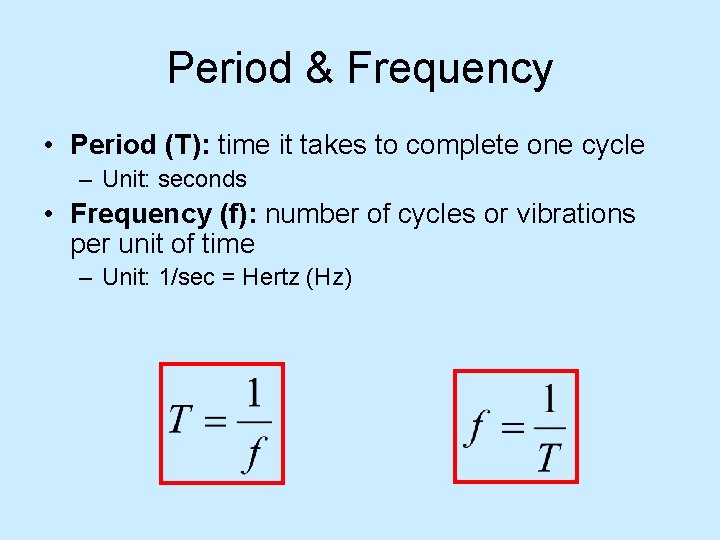 Period & Frequency • Period (T): time it takes to complete one cycle –