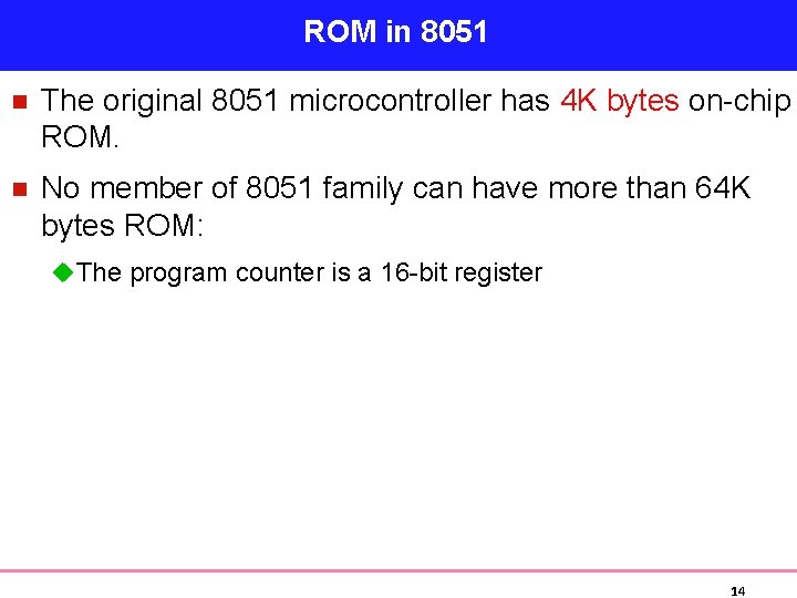 ROM in 8051 n The original 8051 microcontroller has 4 K bytes on-chip ROM.