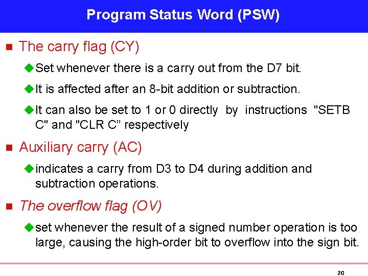 Program Status Word (PSW) n The carry flag (CY) u Set whenever there is