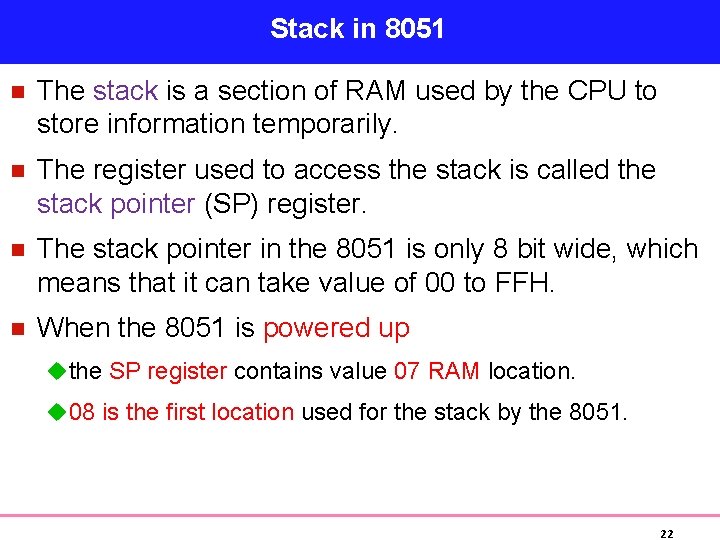 Stack in 8051 n The stack is a section of RAM used by the