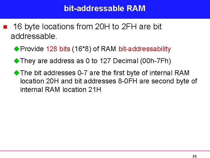 bit-addressable RAM n 16 byte locations from 20 H to 2 FH are bit