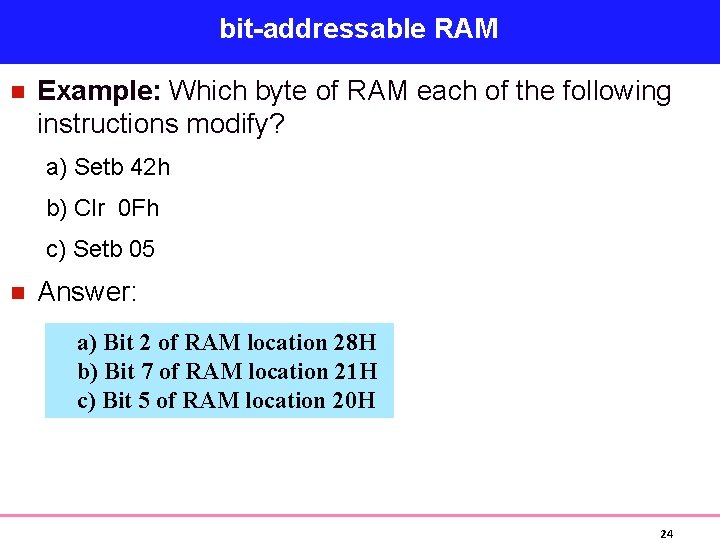 bit-addressable RAM n Example: Which byte of RAM each of the following instructions modify?