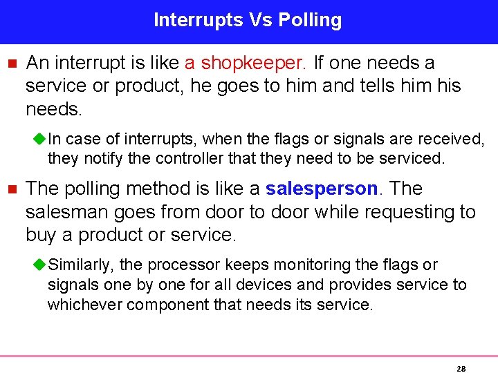 Interrupts Vs Polling n An interrupt is like a shopkeeper. If one needs a