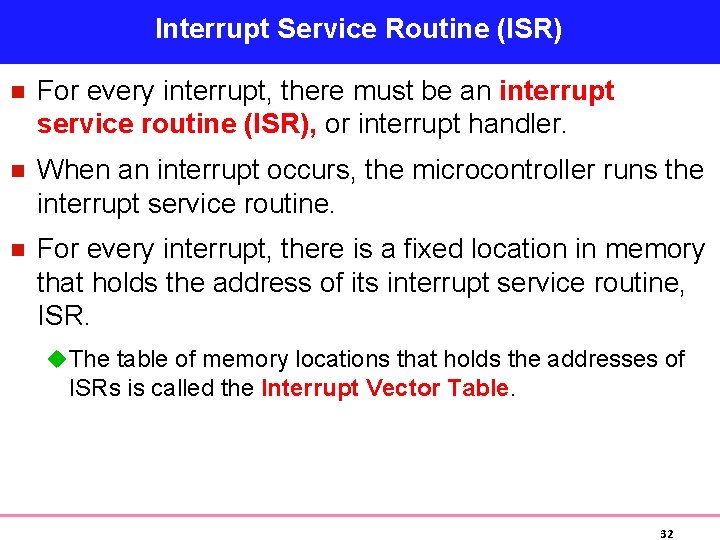 Interrupt Service Routine (ISR) n For every interrupt, there must be an interrupt service