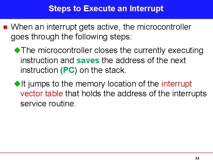 Steps to Execute an Interrupt n When an interrupt gets active, the microcontroller goes