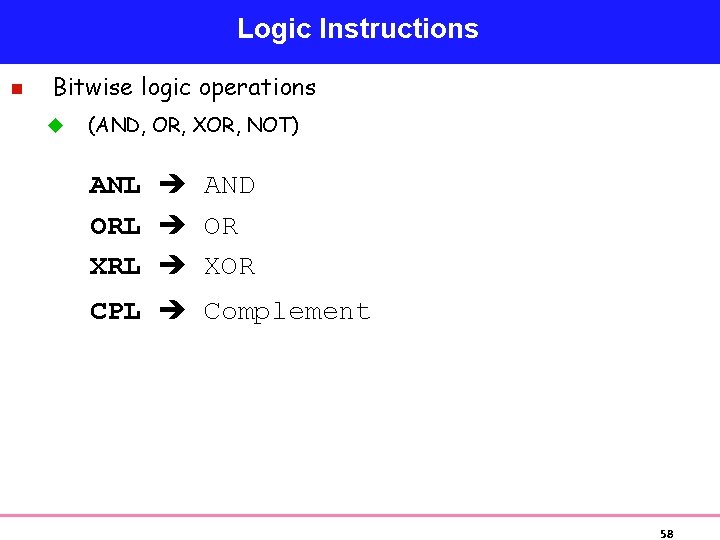 Logic Instructions n Bitwise logic operations u (AND, OR, XOR, NOT) ANL AND ORL