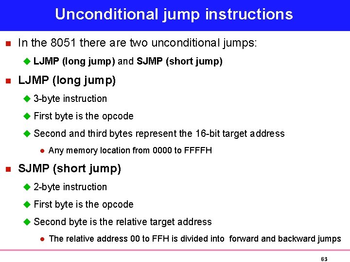Unconditional jump instructions n In the 8051 there are two unconditional jumps: u LJMP