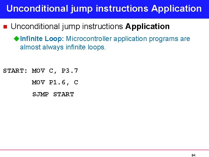 Unconditional jump instructions Application n Unconditional jump instructions Application u Infinite Loop: Microcontroller application