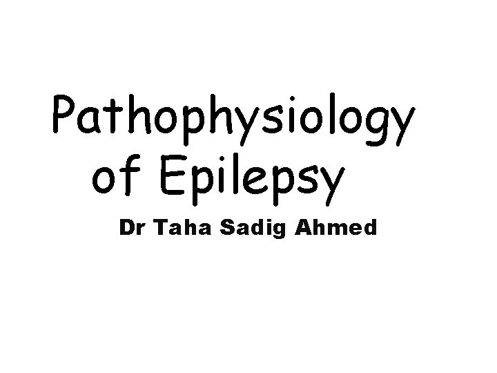 Pathophysiology of Epilepsy Dr Taha Sadig Ahmed 