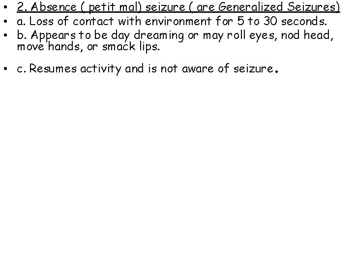  • 2. Absence ( petit mal) seizure ( are Generalized Seizures) • a.