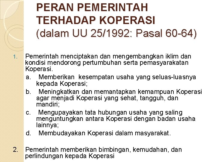 PERAN PEMERINTAH TERHADAP KOPERASI (dalam UU 25/1992: Pasal 60 -64) 1. Pemerintah menciptakan dan