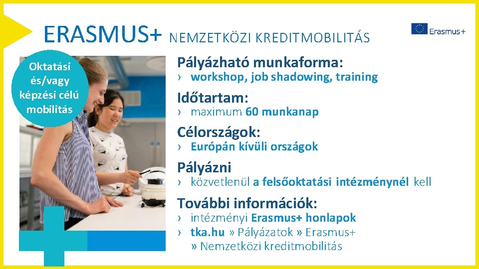 ERASMUS+ NEMZETKÖZI KREDITMOBILITÁS Oktatási és/vagy képzési célú mobilitás Pályázható munkaforma: › workshop, job shadowing,