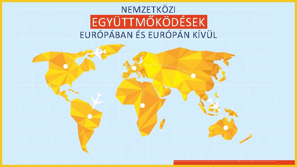 NEMZETKÖZI EGYÜTTMŐKÖDÉSEK EURÓPÁBAN ÉS EURÓPÁN KÍVÜL 